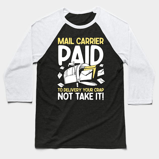 Mail Carrier Paid to Delivery Your Crap Not Take It Baseball T-Shirt by AngelBeez29